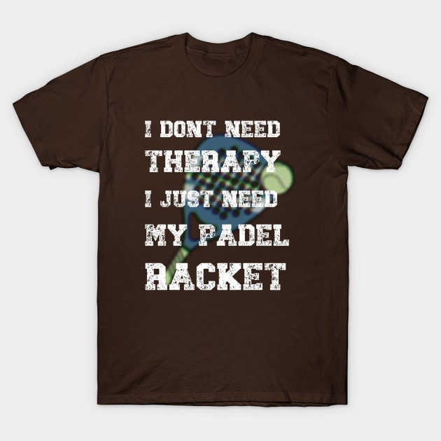 I don't need Therapy-Funny Padel Racket Saying T-Shirt by ARTSYVIBES111